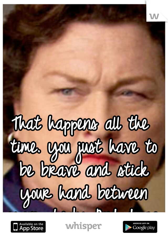 That happens all the time. you just have to be brave and stick your hand between your checks And drag out that Clump of hair. 