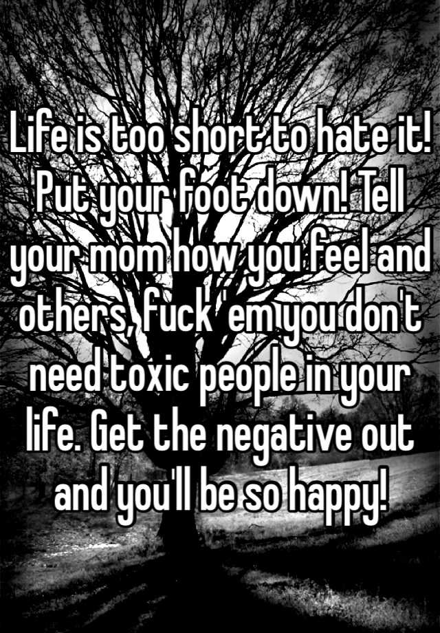 life-is-too-short-to-hate-it-put-your-foot-down-tell-your-mom-how-you