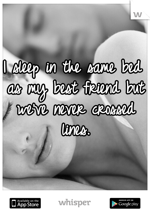 i-sleep-in-the-same-bed-as-my-best-friend-but-we-ve-never-crossed-lines