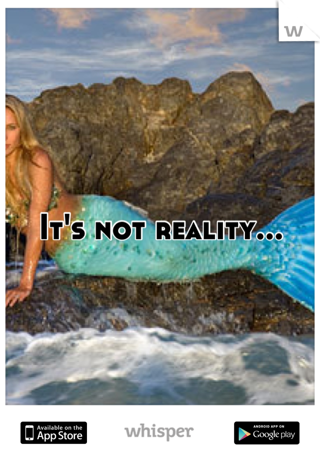 It's not reality...