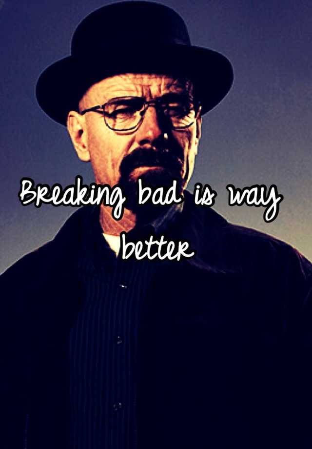 breaking-bad-is-way-better