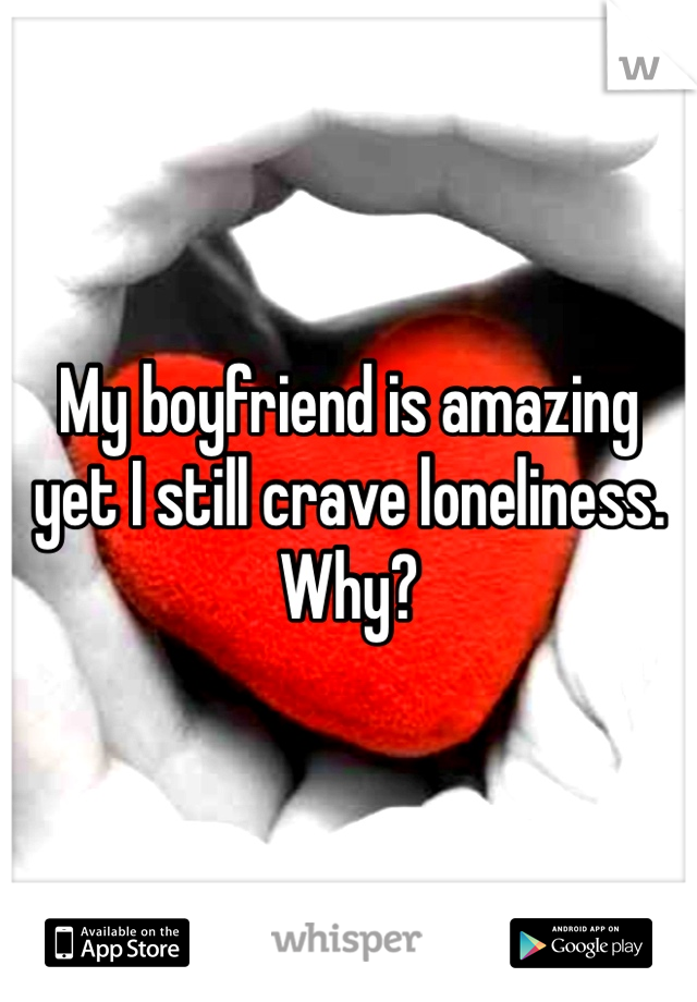 My boyfriend is amazing yet I still crave loneliness. Why?