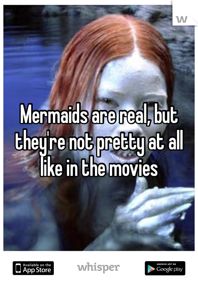 Mermaids are real, but they're not pretty at all like in the movies