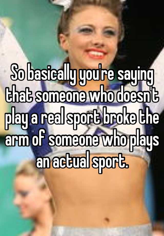 so-basically-you-re-saying-that-someone-who-doesn-t-play-a-real-sport