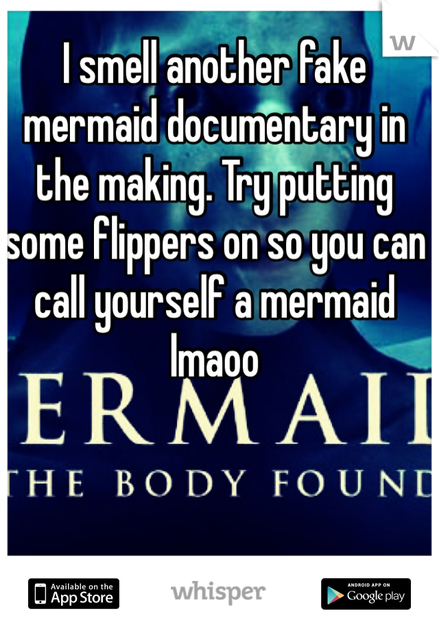 I smell another fake mermaid documentary in the making. Try putting some flippers on so you can call yourself a mermaid lmaoo