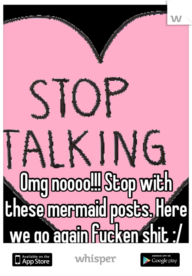 Omg noooo!!! Stop with these mermaid posts. Here we go again fucken shit :/