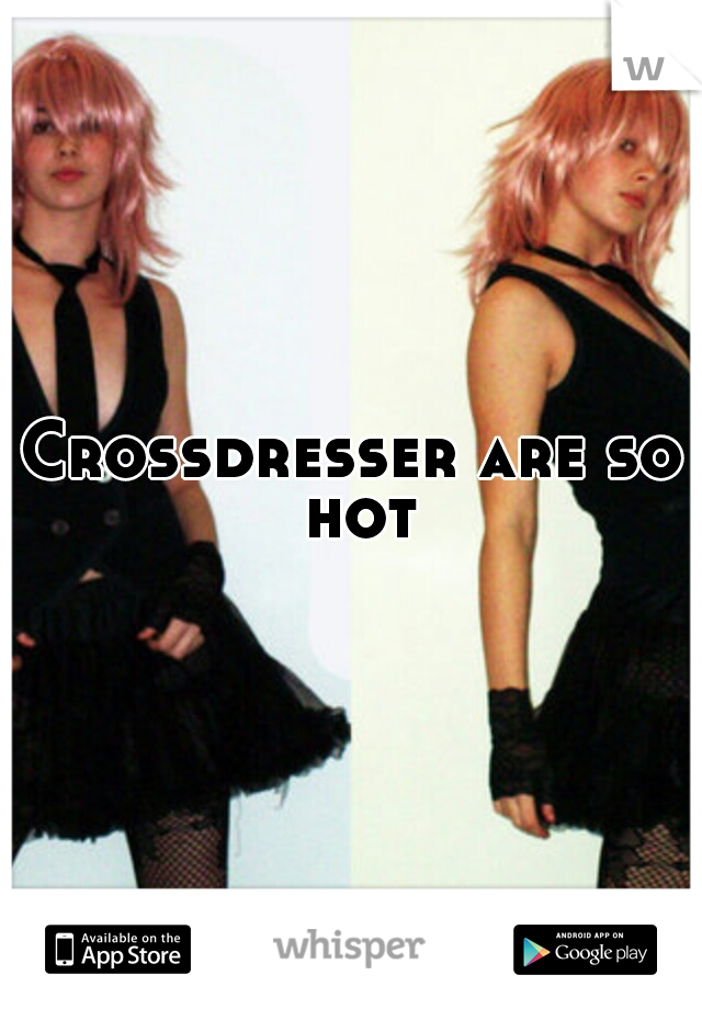 Crossdresser are so hot