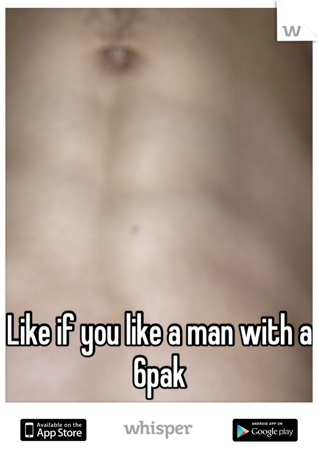 Like if you like a man with a 6pak