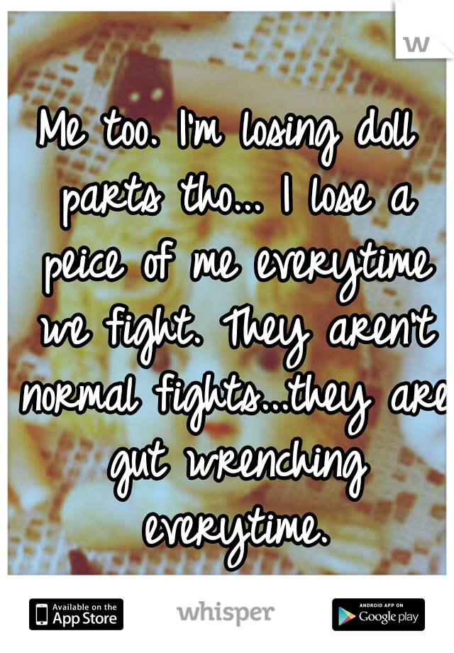 Me too. I'm losing doll parts tho... I lose a peice of me everytime we fight. They aren't normal fights...they are gut wrenching everytime.