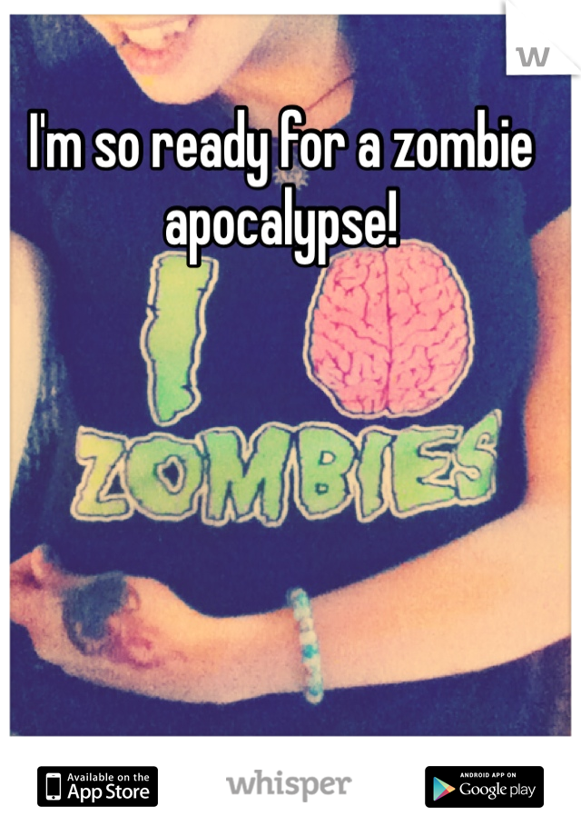 I'm so ready for a zombie apocalypse! 