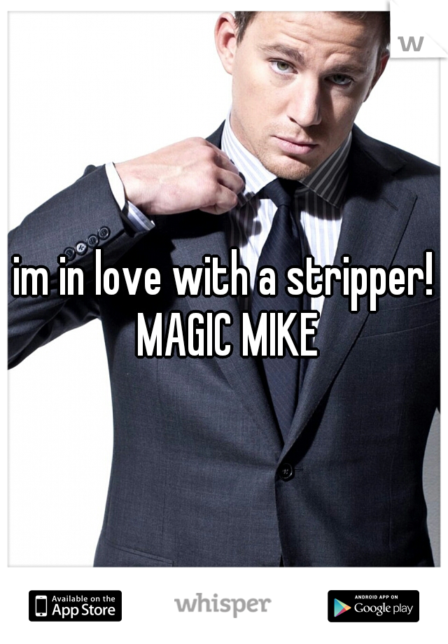 im in love with a stripper! MAGIC MIKE