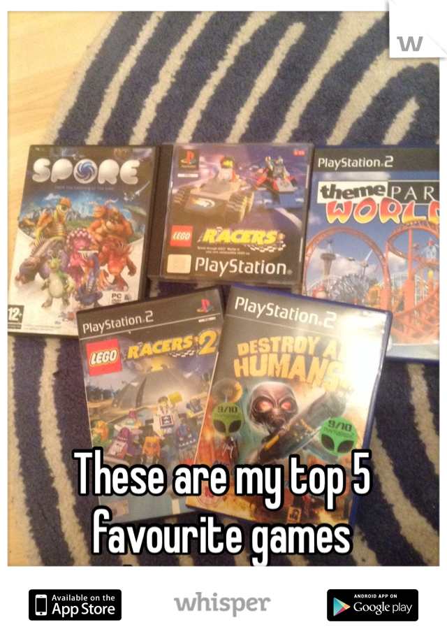 These are my top 5 favourite games 
What are yours?