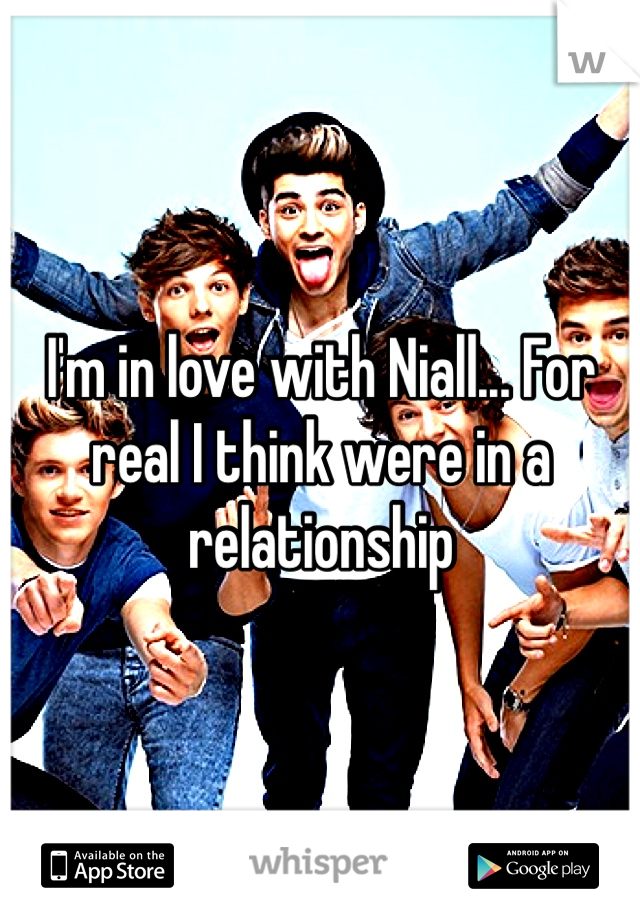 I'm in love with Niall... For real I think were in a relationship 