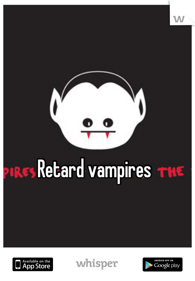 Retard vampires
