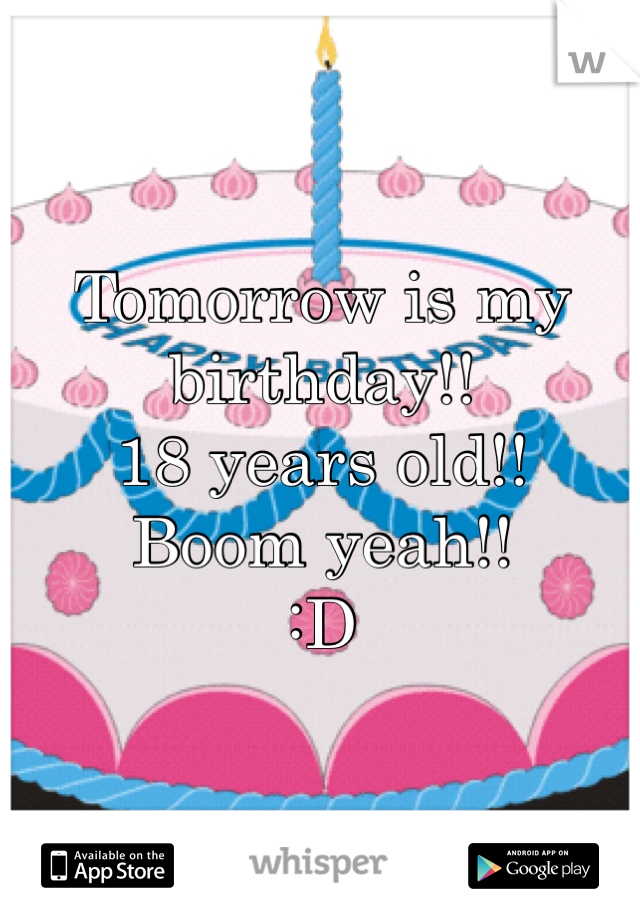 Tomorrow is my birthday!!
18 years old!! 
Boom yeah!!
:D