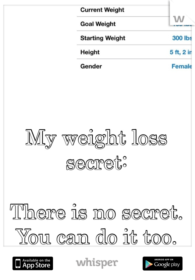 My weight loss secret: 

There is no secret. 
You can do it too.