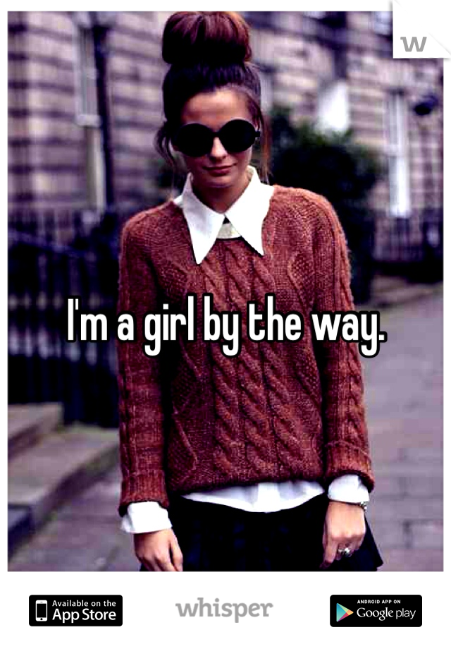 I'm a girl by the way.