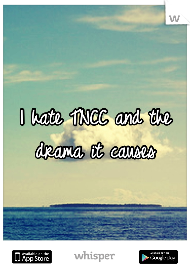 I hate TNCC and the drama it causes