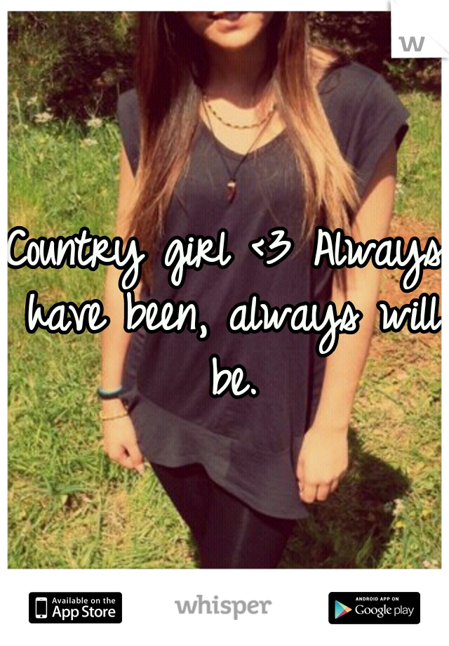 Country girl <3 Always have been, always will be.