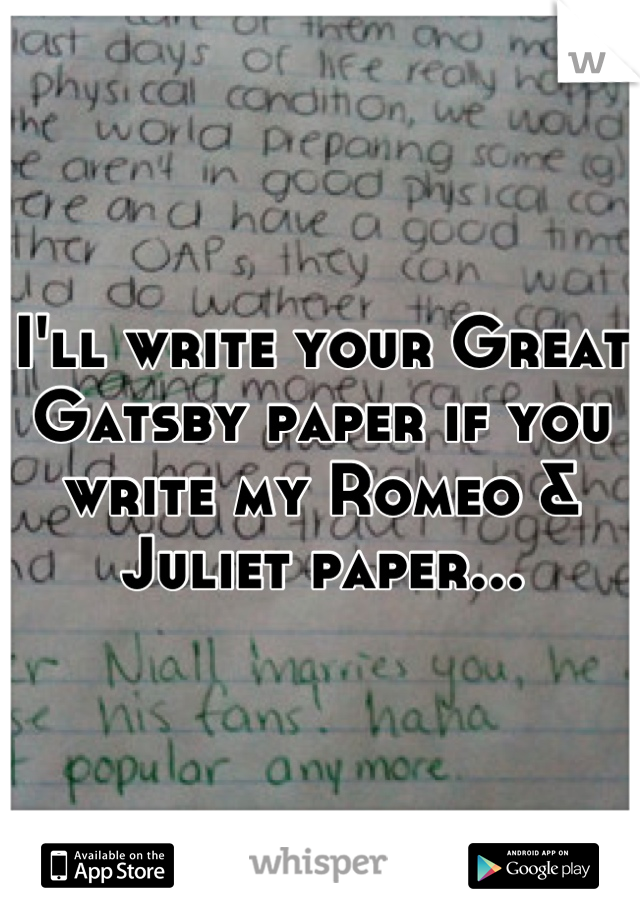 I'll write your Great Gatsby paper if you write my Romeo & Juliet paper...