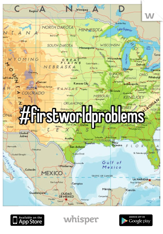 #firstworldproblems
