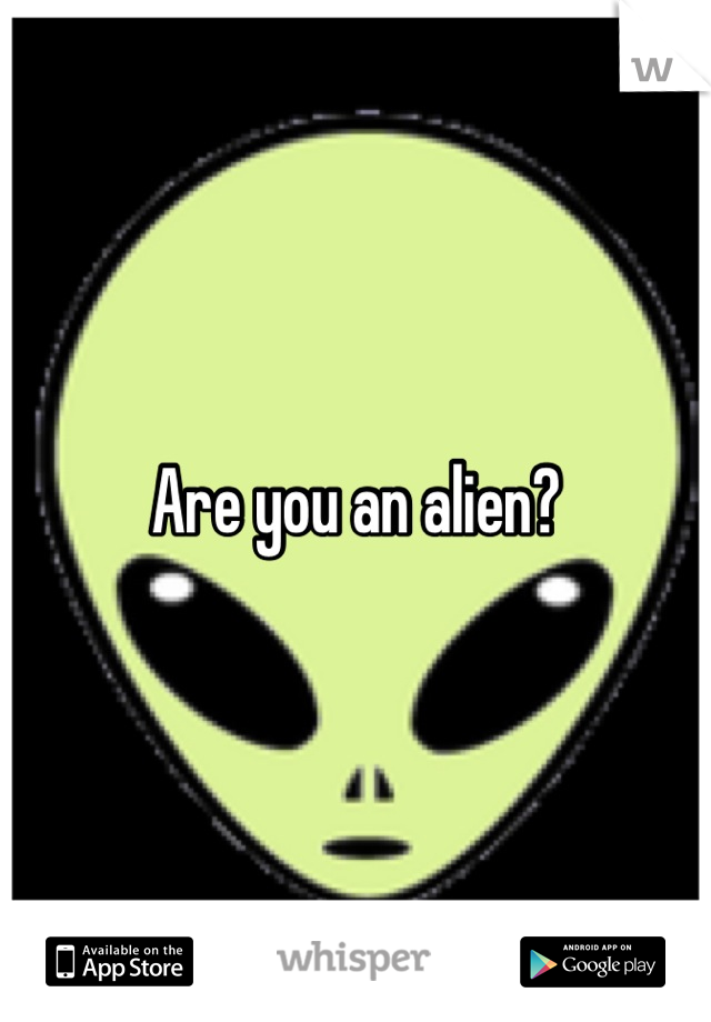 Are you an alien?