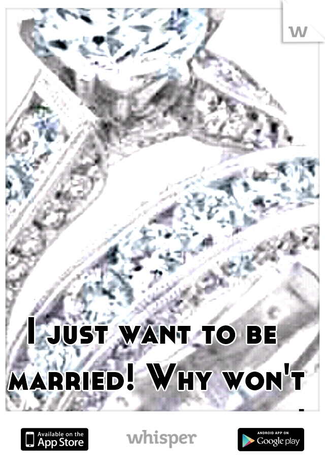 I just want to be married! Why won't he propose already!