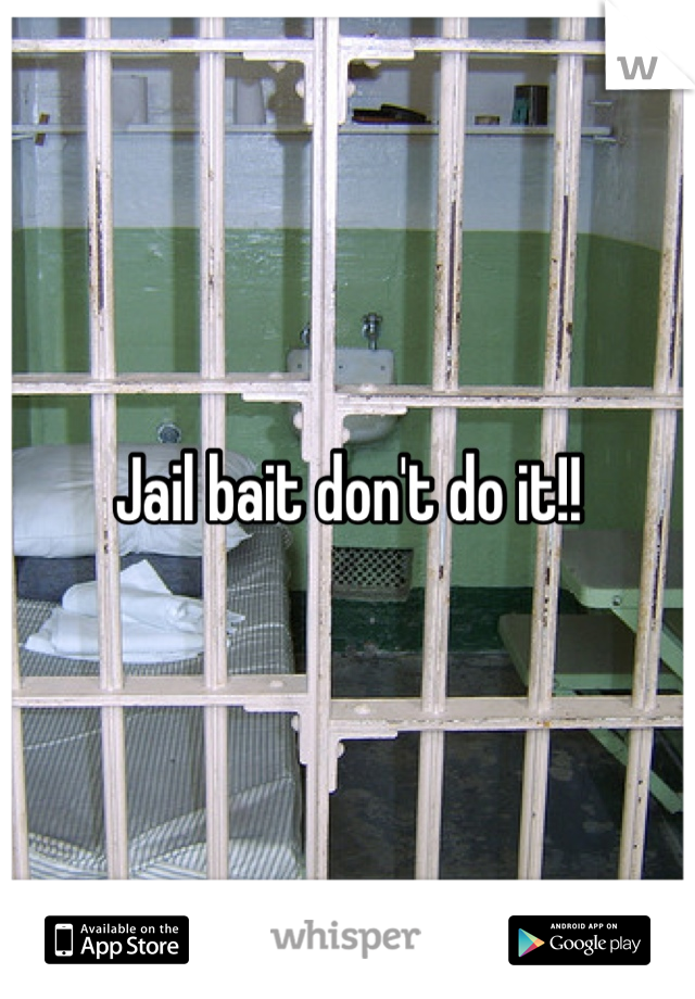 Jail bait don't do it!!