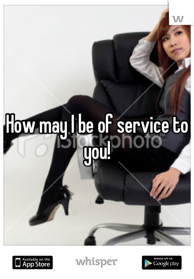 How may I be of service to you!