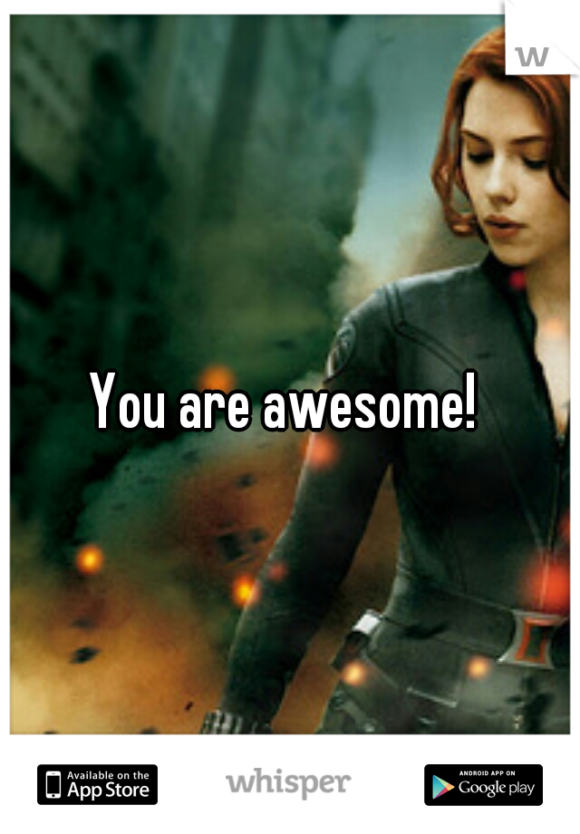 You are awesome! 