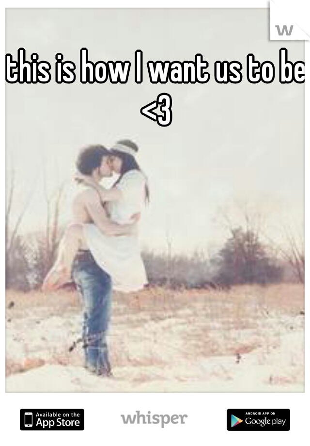 this is how I want us to be <3 