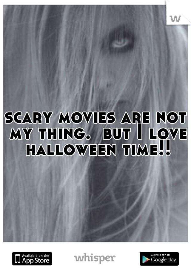 scary movies are not my thing.  but I love halloween time!!