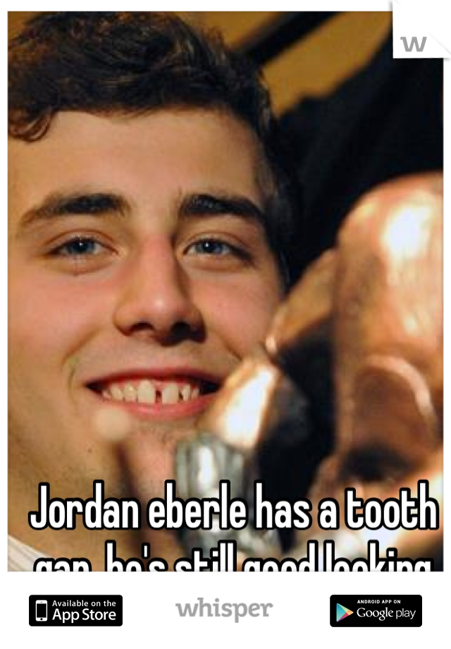 Jordan eberle has a tooth gap, he's still good looking 