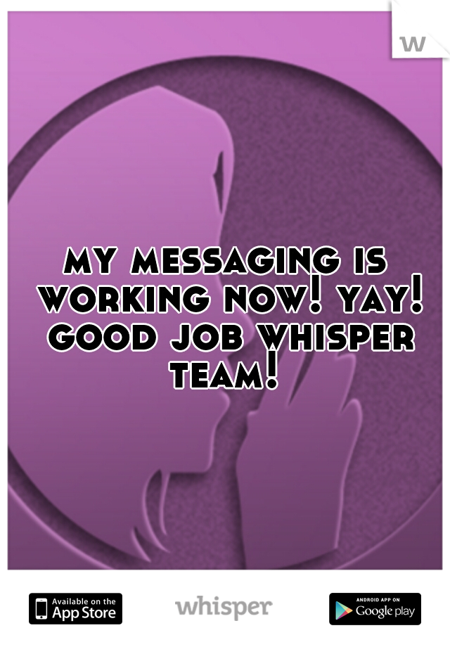 my messaging is working now! yay! good job whisper team! 