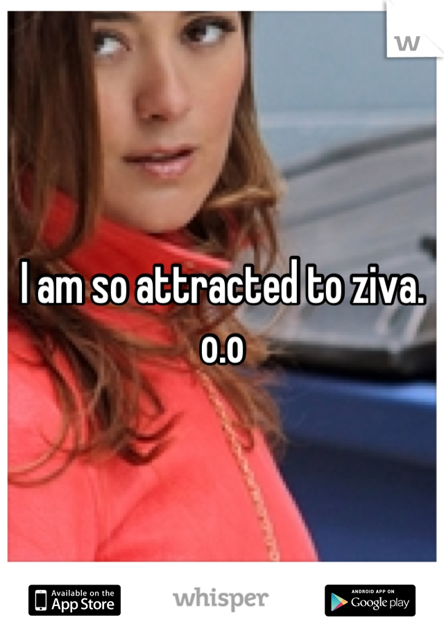 I am so attracted to ziva. o.o