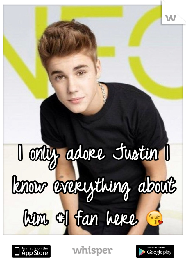 I only adore Justin I know everything about him #1 fan here 😘