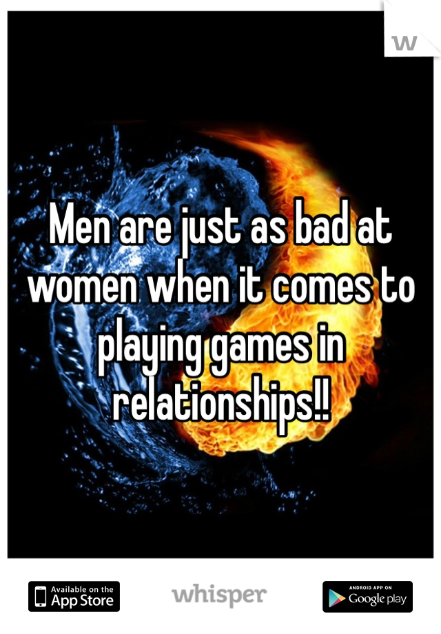 Men are just as bad at women when it comes to playing games in relationships!!