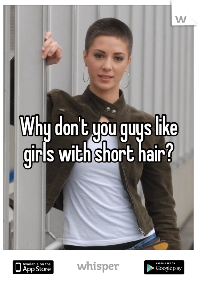Why don't you guys like girls with short hair?