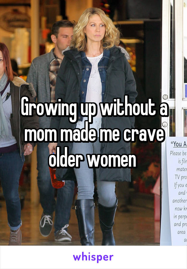 Growing up without a mom made me crave older women 