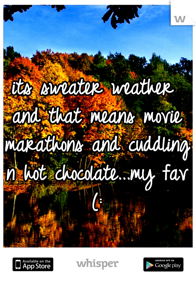 its sweater weather and that means movie marathons and cuddling n hot chocolate...my fav (: