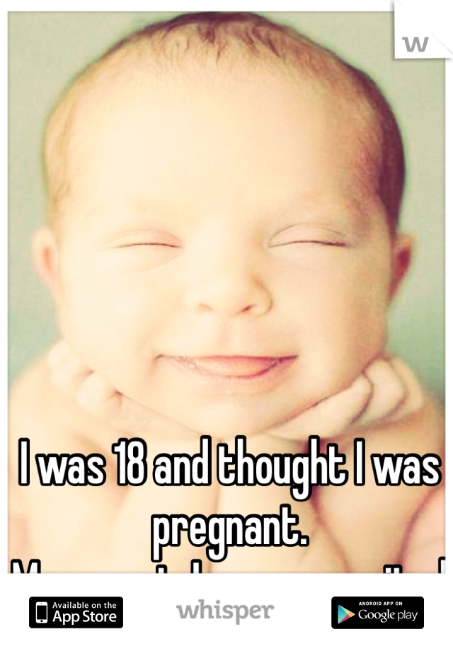 I was 18 and thought I was pregnant. 
My secret: I was so excited 