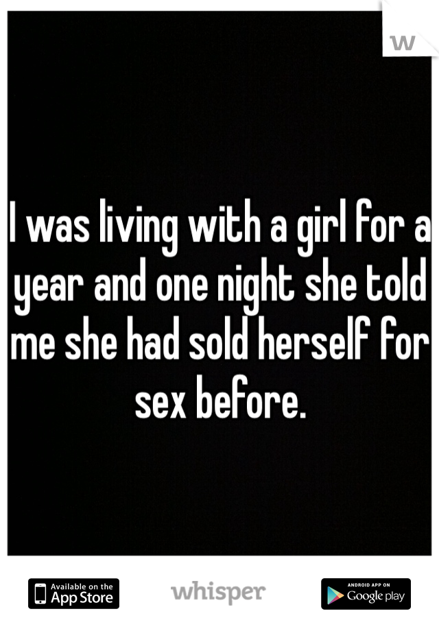 I was living with a girl for a year and one night she told me she had sold herself for sex before.