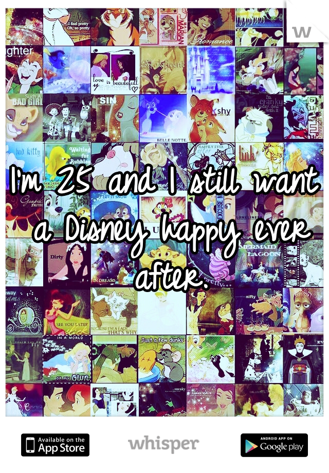 I'm 25 and I still want a Disney happy ever after.