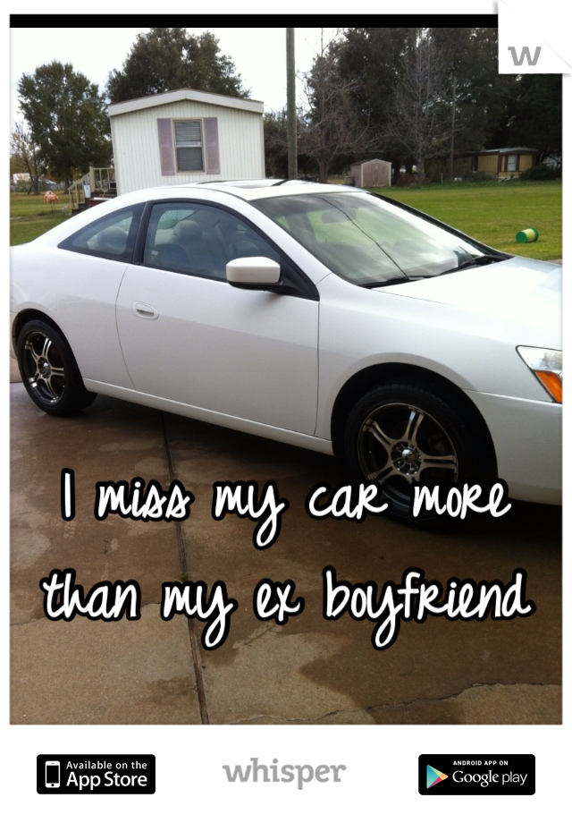 I miss my car more than my ex boyfriend
