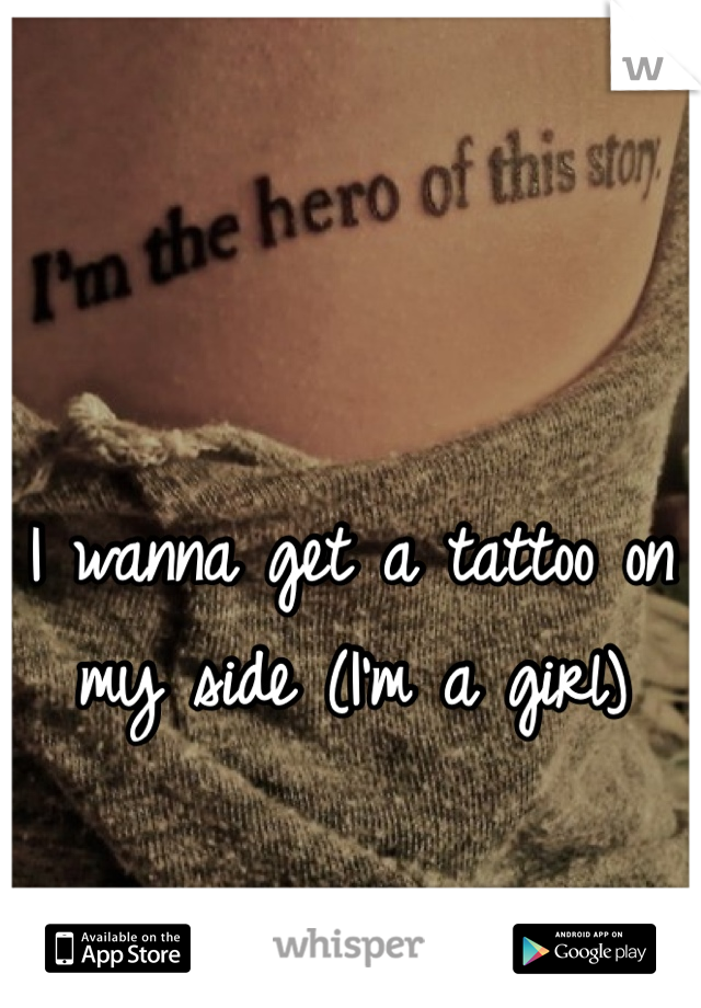 I wanna get a tattoo on my side (I'm a girl)