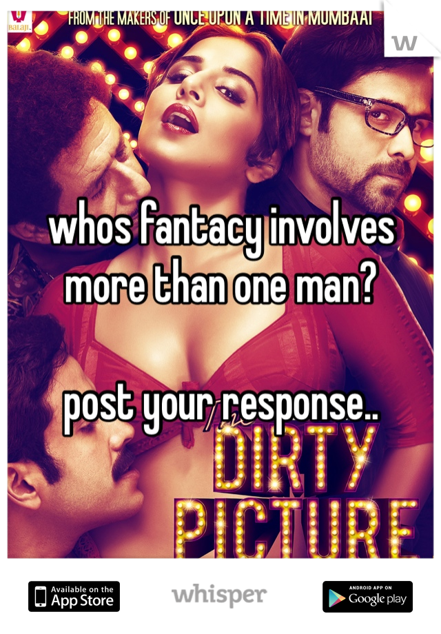 whos fantacy involves more than one man?

post your response..