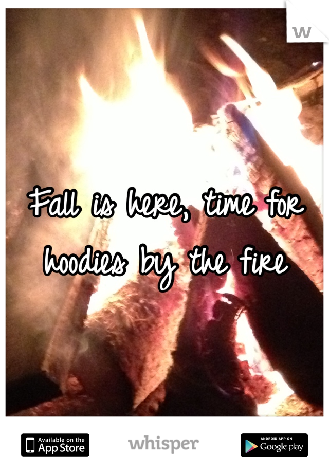 Fall is here, time for hoodies by the fire