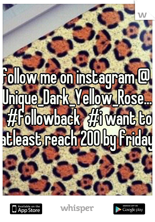 follow me on instagram @ Unique_Dark_Yellow_Rose...
#followback
#i want to atleast reach 200 by friday