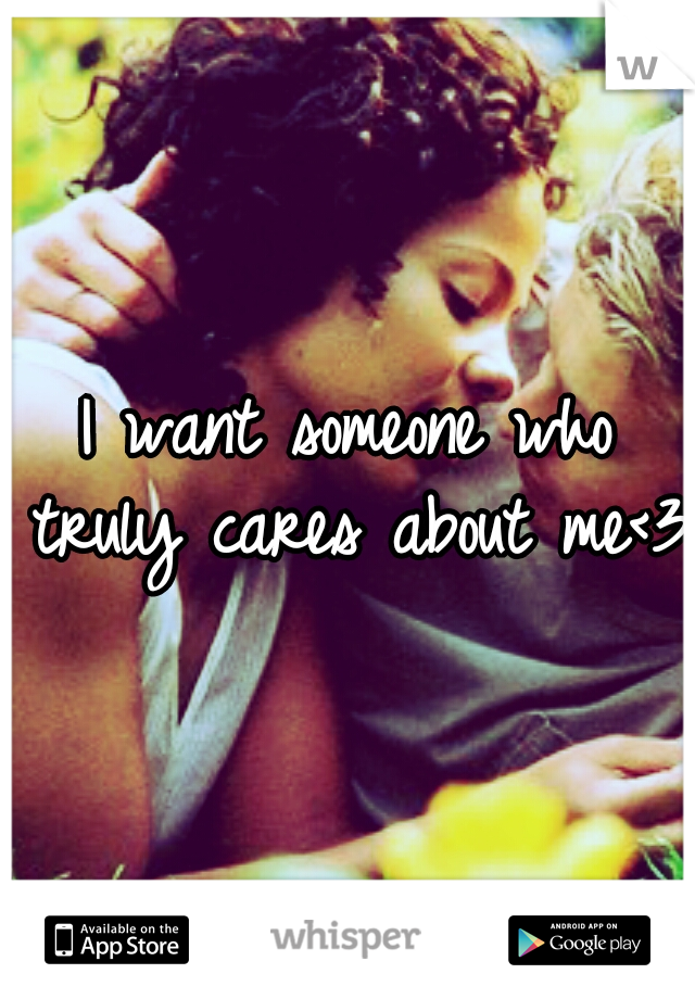 I want someone who truly cares about me<3