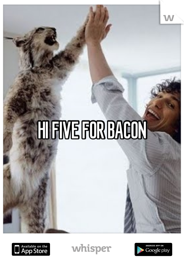 HI FIVE FOR BACON